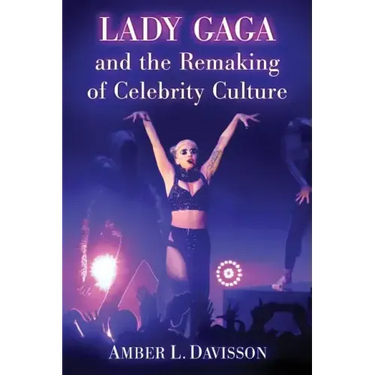 Lady Gaga and the Remaking of Celebrity Culture