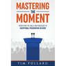 Mastering the Moment: Perfecting the Skills and Processes of Exceptional Presentation Delivery