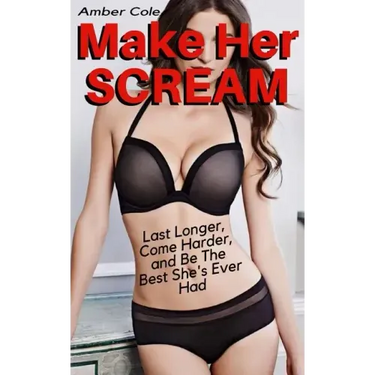 Make Her SCREAM - Last Longer, Come Harder, And Be The Best She's Ever Had