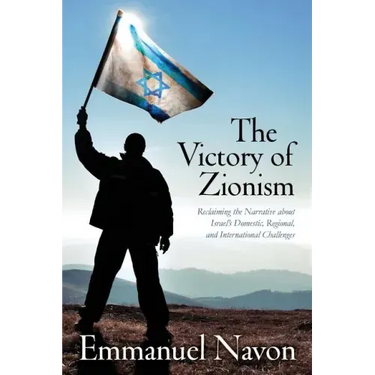 The Victory of Zionism: Reclaiming the Narrative about Israel's Domestic, Regional, and International Challenges