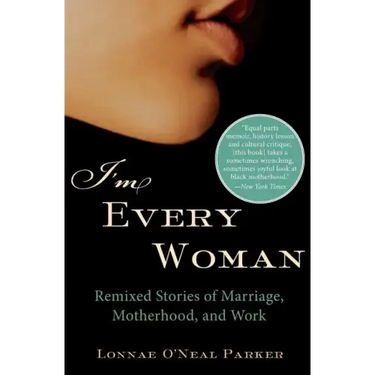 I'm Every Woman: Remixed Stories of Marriage, Motherhood, and Work