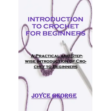 Introduction to Crochet for Beginners: A Practical and Stepwise Introduction of Crochet to Beginners