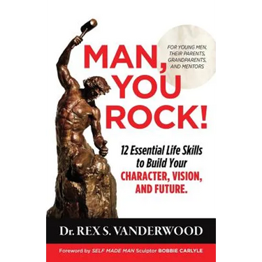 Man, You Rock!: 12 Essential Life Skills to Build Your Character, Vision, and Future For Young Men, Their Parents, Grandparents, and Mentors