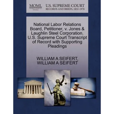 National Labor Relations Board, Petitioner, V. Jones & Laughlin Steel Corporation. U.S. Supreme Court Transcript of Record with Supporting Pleadings
