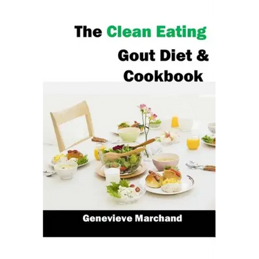 The Clean Eating Gout Diet & Cookbook: Improve your Gout One Meal at a Time with Low-Purine Meals
