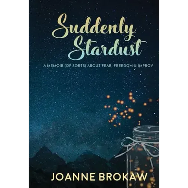 Suddenly Stardust: A Memoir (of Sorts) About Fear, Freedom & Improv