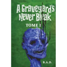 A Graveyard's Never Bleak: Tome I