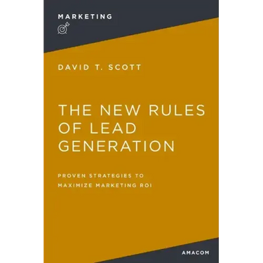 The New Rules of Lead Generation: Proven Strategies to Maximize Marketing Roi