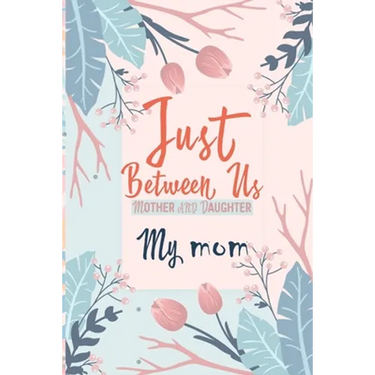 Just Between Us My Mom: An Activity Journal for Teen Girls and Moms, Diary for Tween Girls Just Between Us: Mother & Daughter Journal With 129 Pages b