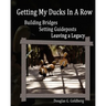 Getting My Ducks In A Row: Building Bridges, Setting Guideposts, Leaving a Legacy