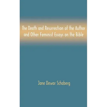 The Death and Resurrection of the Author and Other Feminist Essays on the Bible