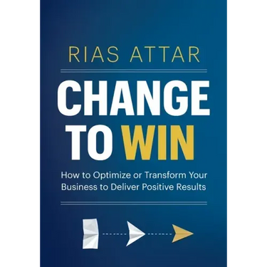 Change to Win: How to Optimize or Transform Your Business to Deliver Positive Results