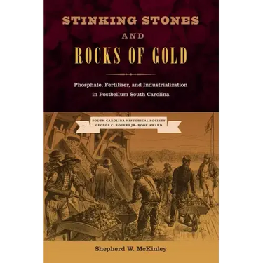 Stinking Stones and Rocks of Gold: Phosphate, Fertilizer, and Industrialization in Postbellum South Carolina