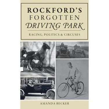 Rockford's Forgotten Driving Park: Racing, Politics and Circuses