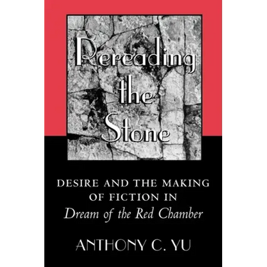 Rereading the Stone: Desire and the Making of Fiction in Dream of the Red Chamber