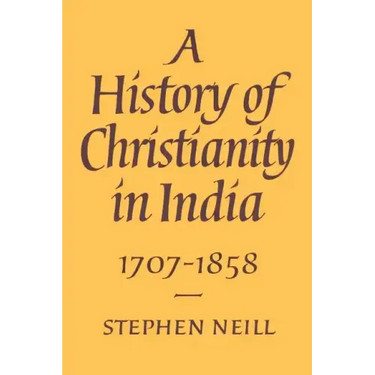 A History of Christianity in India: 1707 1858