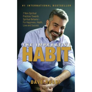 The Imperative Habit: 7 Non-Spiritual Practices Towards Spiritual Behavior - For Happiness, Health, Love and Success