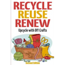 Recycle Reuse Renew: Upcycle With DIY Crafts