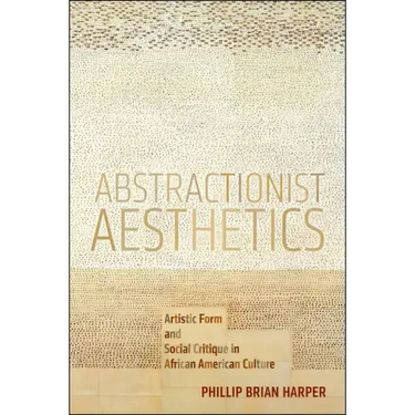 Abstractionist Aesthetics: Artistic Form and Social Critique in African American Culture