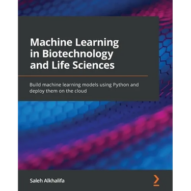 Machine Learning in Biotechnology and Life Sciences: Build machine learning models using Python and deploy them on the cloud