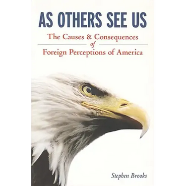 As Others See Us: The Causes and Consequences of Foreign Perceptions of America