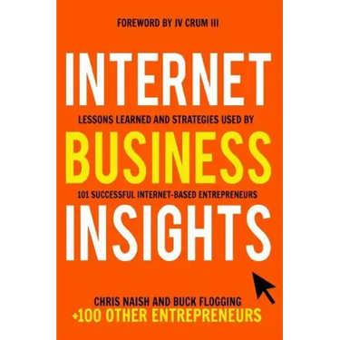 Internet Business Insights: Lessons Learned and Strategies Used by 101 Successful Internet-Based Entrepreneurs