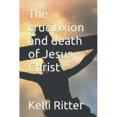 The Crucifixion and Death of Jesus Christ