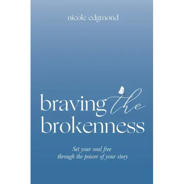 Braving the Brokenness: Set Your Soul Free Through The Power of Your Story
