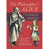 The Philosopher's Alice: Alice's Adventures in Wonderland & Through the Looking-Glass