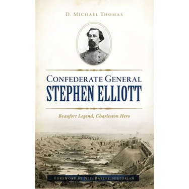 Confederate General Stephen Elliott: Beaufort Legend, Charleston Hero