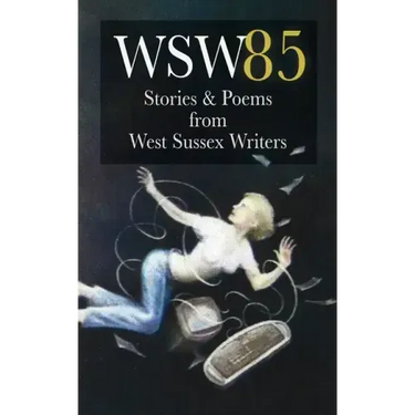 Wsw 85: Stories and Poems from West Sussex Writers: Stories and Poems from West Sussex Writers