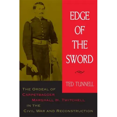 Edge of the Sword: The Ordeal of Carpetbagger Marshall H. Twitchell in the Civil War and Reconstruction