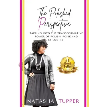 The Polished Perspective: Tapping Into The Transformative Power of Polish, Poise And Etiquette