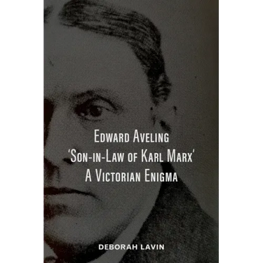 Edward Aveling, 'Son-in-Law of Karl Marx': A Victorian Enigma