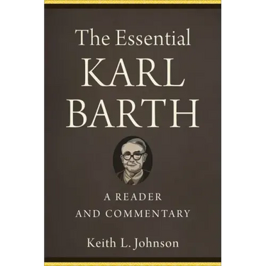 The Essential Karl Barth: A Reader and Commentary