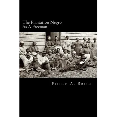 The Plantation Negro As A Freeman: Observations On His Character, Condition, And Prospects In Virginia