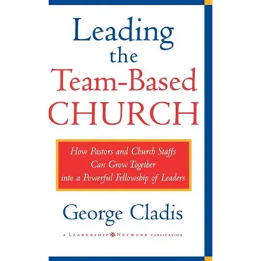 Leading the Team-Based Church: How Pastors and Church Staffs Can Grow Together Into a Powerful Fellowship of Leaders a Leadership Network Publication