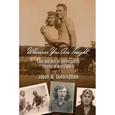 Wherever You Are Tonight: Love and War in the Forgotten Theater of World War II