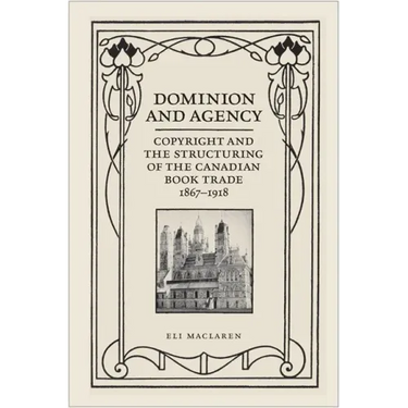 Dominion and Agency: Copyright and the Structuring of the Canadian Book Trade, 1867-1918