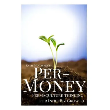 Per-Money: Permaculture Thinking for Indie Biz Growth