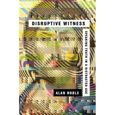 Disruptive Witness: Speaking Truth in a Distracted Age