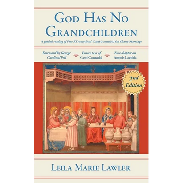 God Has No Grandchildren: A Guided Reading of Pope Pius XI's Encyclical "Casti Connubii" (On Chaste Marriage) - 2nd Edition