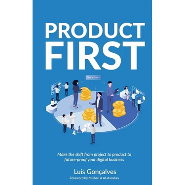 Product First: Make the Shift from Project to Product to Future-Proof Your Digital Business