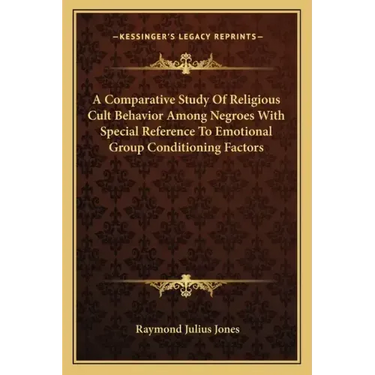A Comparative Study of Religious Cult Behavior Among Negroes with Special Reference to Emotional Group Conditioning Factors