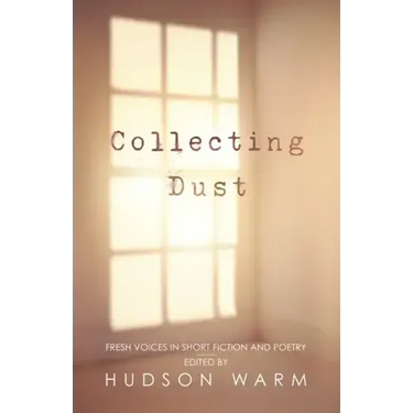 Collecting Dust: Fresh Voices in Short Fiction and Poetry