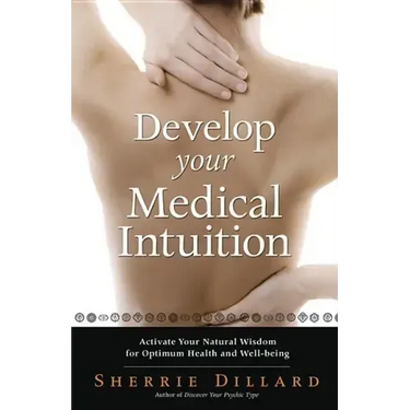Develop Your Medical Intuition: Activate Your Natural Wisdom for Optimum Health and Well-Being