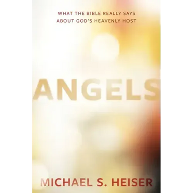 Angels: What the Bible Really Says about God's Heavenly Host