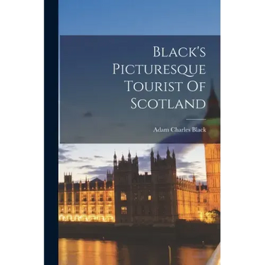 Black's Picturesque Tourist Of Scotland