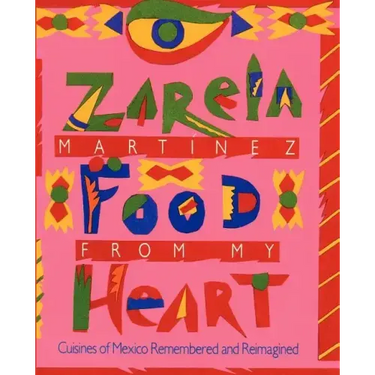 Food from my Heart: Cuisines of Mexico Remembered and Reimagined