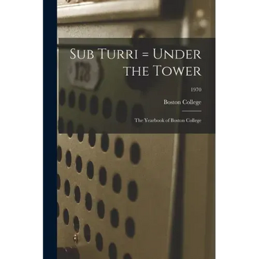 Sub Turri = Under the Tower: the Yearbook of Boston College; 1970